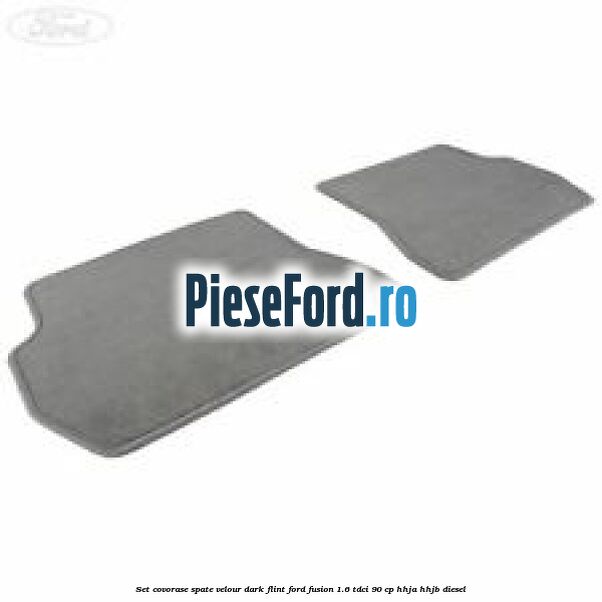 Set covorase spate velour dark flint Ford Fusion 1.6 TDCi 90 cp HHJA, HHJB diesel