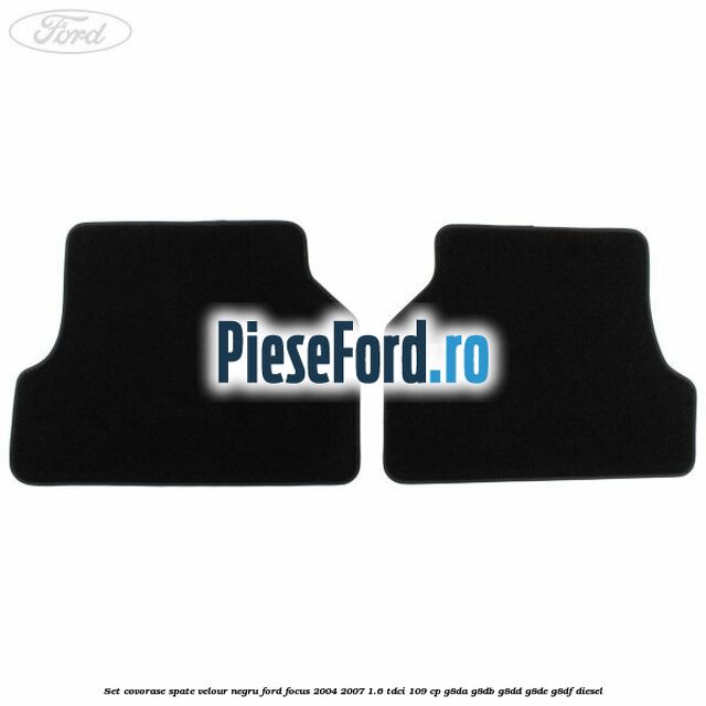 Set covorase spate velour negru Ford Focus 2004-2007 1.6 TDCi 109 cp G8DA, G8DB, G8DD, G8DE, G8DF diesel