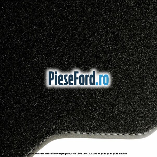 Set covorase spate velour negru Ford Focus 2004-2007 1.8 125 cp Set covorase spate velour negru Ford Focus 2004-2007 1.8 125 cp Q7DA, QQDA, QQDB benzina