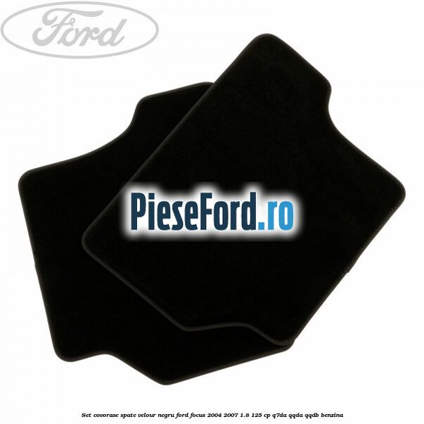 Set covorase spate velour negru Ford Focus 2004-2007 1.8 125 cp Set covorase spate velour negru Ford Focus 2004-2007 1.8 125 cp Q7DA, QQDA, QQDB benzina