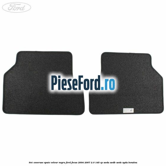 Set covorase spate velour negru Ford Focus 2004-2007 2.0 145 cp AODA, AODB, AODE, SYDA benzina
