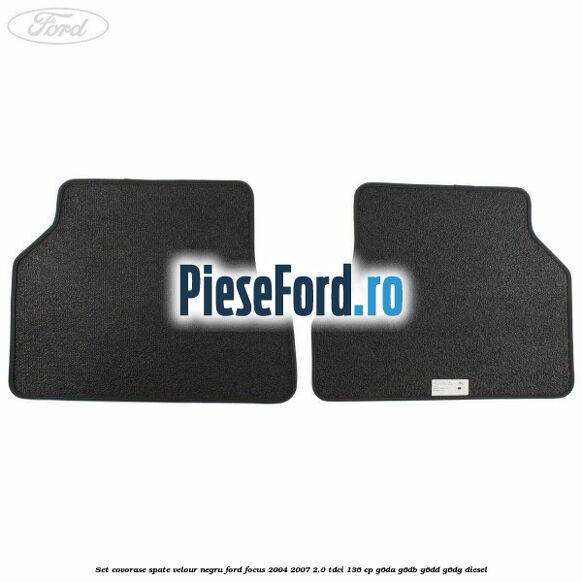 Set covorase spate velour negru Ford Focus 2004-2007 2.0 TDCi 136 cp G6DA, G6DB, G6DD, G6DG diesel