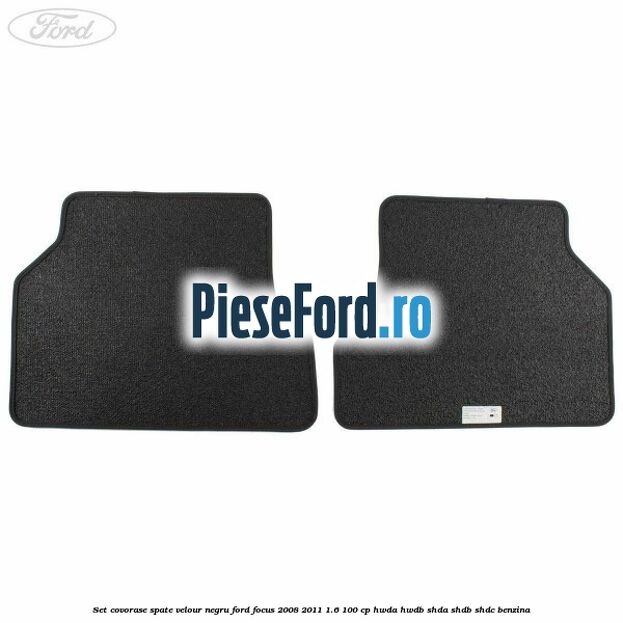 Set covorase spate velour negru Ford Focus 2008-2011 1.6 100 cp HWDA, HWDB, SHDA, SHDB, SHDC benzina