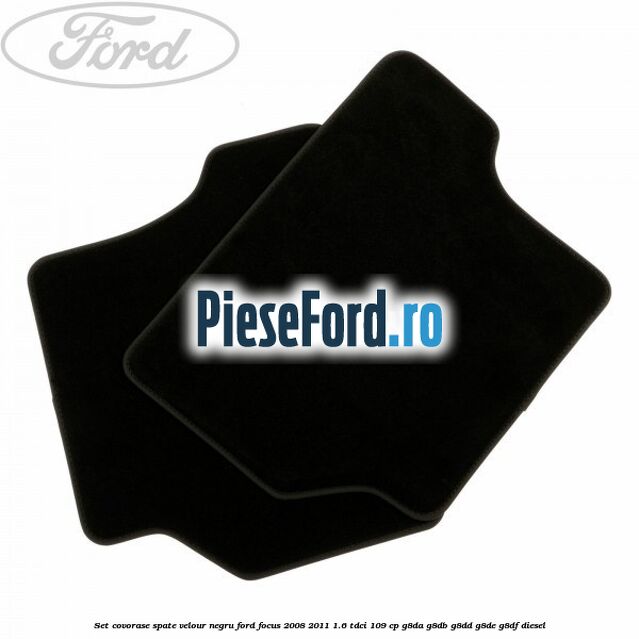 Set covorase spate velour negru Ford Focus 2008-2011 1.6 TDCi 109 cp Set covorase spate velour negru Ford Focus 2008-2011 1.6 TDCi 109 cp G8DA, G8DB, G8DD, G8DE, G8DF diesel