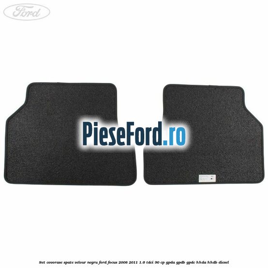 Set covorase spate velour negru Ford Focus 2008-2011 1.6 TDCi 90 cp GPDA, GPDB, GPDC, HHDA, HHDB diesel