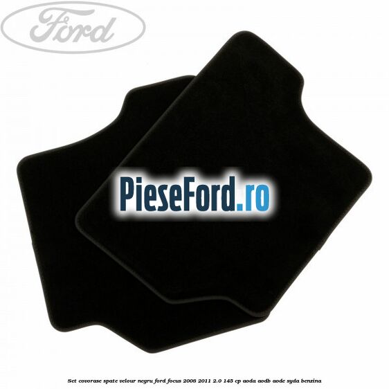 Set covorase spate velour negru Ford Focus 2008-2011 2.0 145 cp AODA, AODB, AODE, SYDA benzina