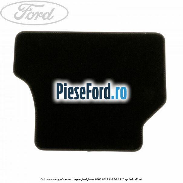 Set covorase spate velour negru Ford Focus 2008-2011 2.0 TDCi 110 cp Set covorase spate velour negru Ford Focus 2008-2011 2.0 TDCi 110 cp IXDA diesel