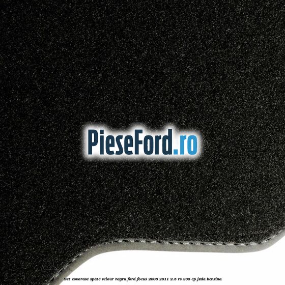 Set covorase spate velour negru Ford Focus 2008-2011 2.5 RS 305 cp JZDA benzina