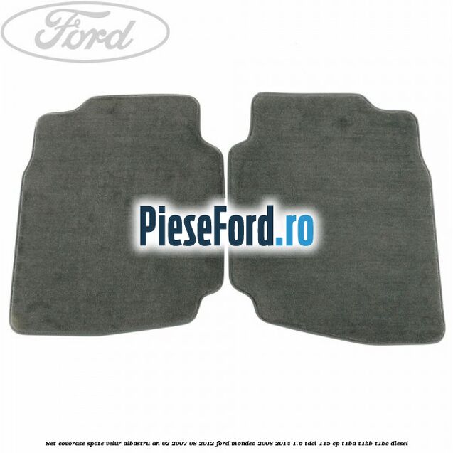 Set covorase spate velur albastru an 02/2007-08/2012 Ford Mondeo 2008-2014 1.6 TDCi 115 cp T1BA, T1BB, T1BC diesel