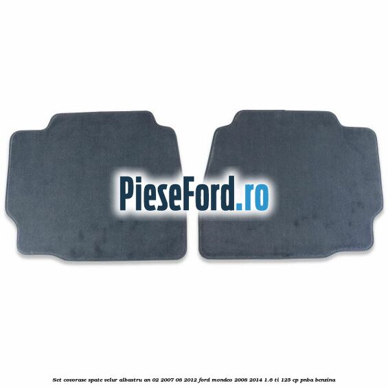 Set covorase spate velur albastru an 02/2007-08/2012 Ford Mondeo 2008-2014 1.6 Ti 125 cp Set covorase spate velur albastru an 02/2007-08/2012 Ford Mondeo 2008-2014 1.6 Ti 125 cp PNBA benzina