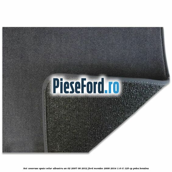 Set covorase spate velur albastru an 02/2007-08/2012 Ford Mondeo 2008-2014 1.6 Ti 125 cp Set covorase spate velur albastru an 02/2007-08/2012 Ford Mondeo 2008-2014 1.6 Ti 125 cp PNBA benzina