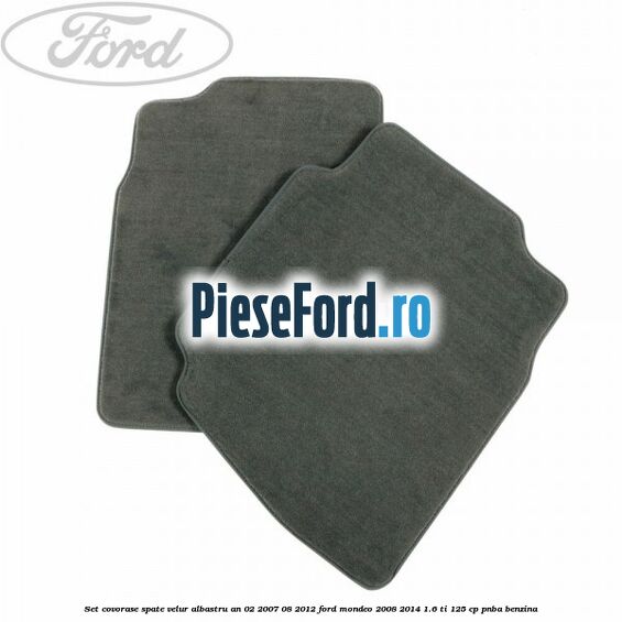 Set covorase spate velur albastru an 02/2007-08/2012 Ford Mondeo 2008-2014 1.6 Ti 125 cp Set covorase spate velur albastru an 02/2007-08/2012 Ford Mondeo 2008-2014 1.6 Ti 125 cp PNBA benzina