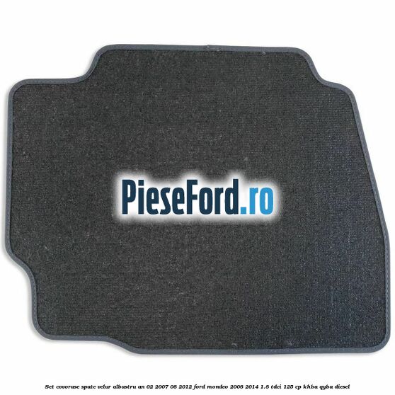 Set covorase spate velur albastru an 02/2007-08/2012 Ford Mondeo 2008-2014 1.8 TDCi 125 cp KHBA, QYBA diesel
