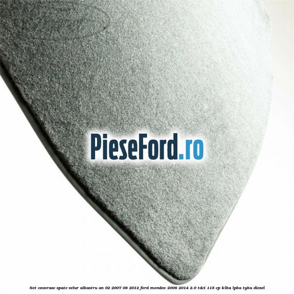 Set covorase spate velur albastru an 02/2007-08/2012 Ford Mondeo 2008-2014 2.0 TDCi 115 cp KLBA, LPBA, TYBA diesel