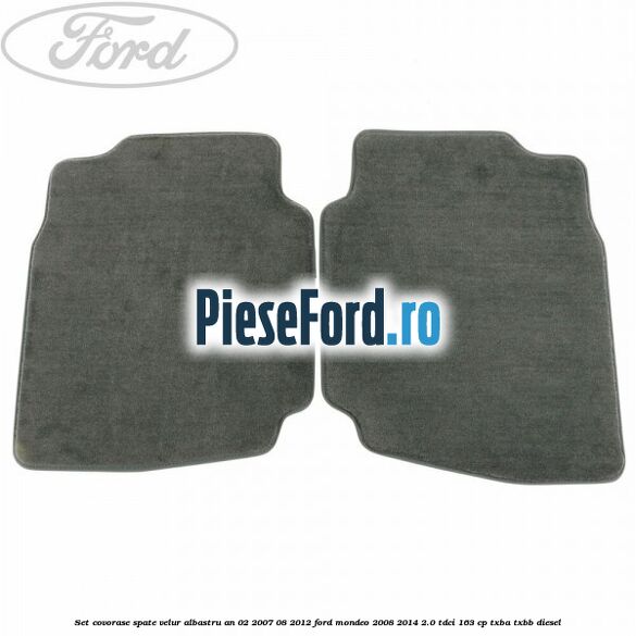 Set covorase spate velur albastru an 02/2007-08/2012 Ford Mondeo 2008-2014 2.0 TDCi 163 cp Set covorase spate velur albastru an 02/2007-08/2012 Ford Mondeo 2008-2014 2.0 TDCi 163 cp TXBA, TXBB diesel