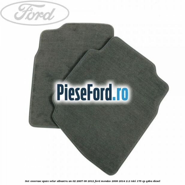 Set covorase spate velur albastru an 02/2007-08/2012 Ford Mondeo 2008-2014 2.2 TDCi 175 cp Q4BA diesel