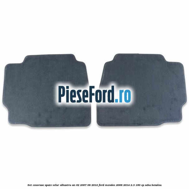 Set covorase spate velur albastru an 02/2007-08/2012 Ford Mondeo 2008-2014 2.3 160 cp SEBA benzina