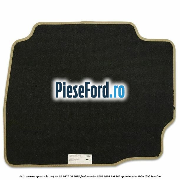 Set covorase spate velur bej an 02/2007-08/2012 Ford Mondeo 2008-2014 2.0 145 cp Set covorase spate velur bej an 02/2007-08/2012 Ford Mondeo 2008-2014 2.0 145 cp AOBA, AOBC, TBBA, TBBB benzina