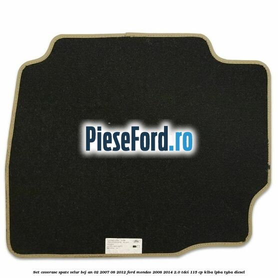 Set covorase spate velur bej an 02/2007-08/2012 Ford Mondeo 2008-2014 2.0 TDCi 115 cp Set covorase spate velur bej an 02/2007-08/2012 Ford Mondeo 2008-2014 2.0 TDCi 115 cp KLBA, LPBA, TYBA diesel