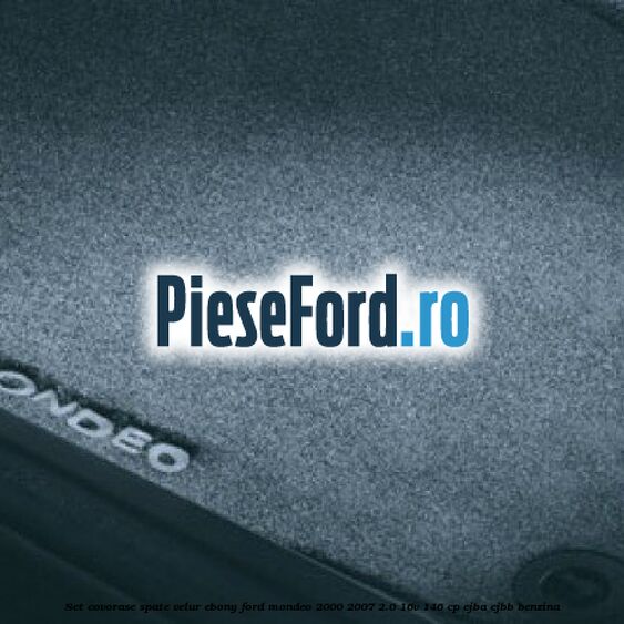 Set covorase spate, velur Ebony Ford Mondeo 2000-2007 2.0 16V 146 cp CJBA, CJBB benzina
