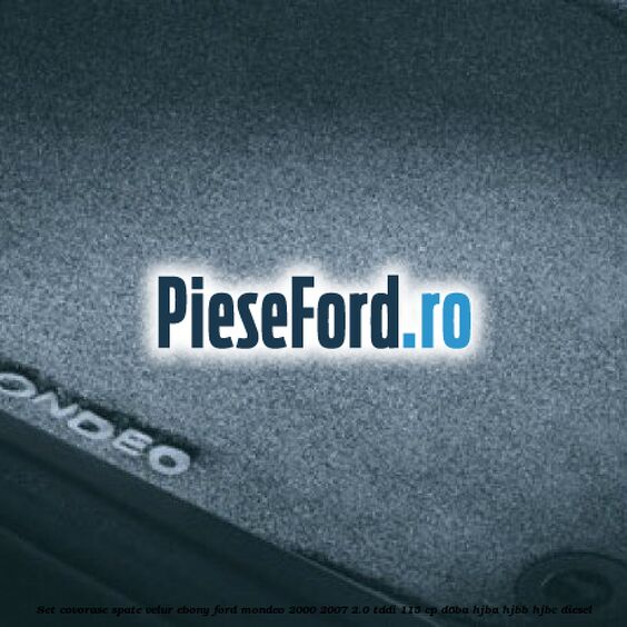 Set covorase spate, velur Ebony Ford Mondeo 2000-2007 2.0 TDDI 115 cp D6BA, HJBA, HJBB, HJBC diesel