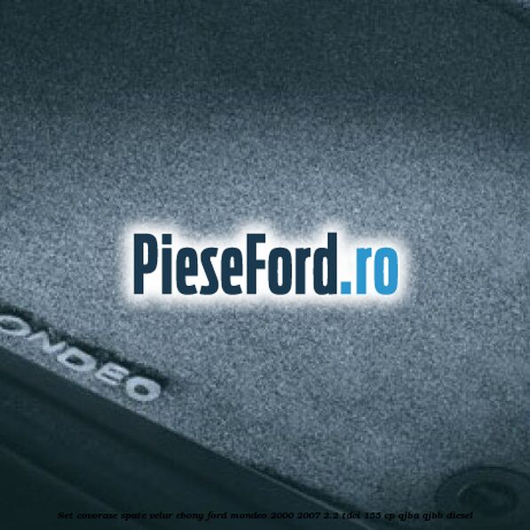 Set covorase spate, velur Ebony Ford Mondeo 2000-2007 2.2 TDCi 155 cp QJBA, QJBB diesel