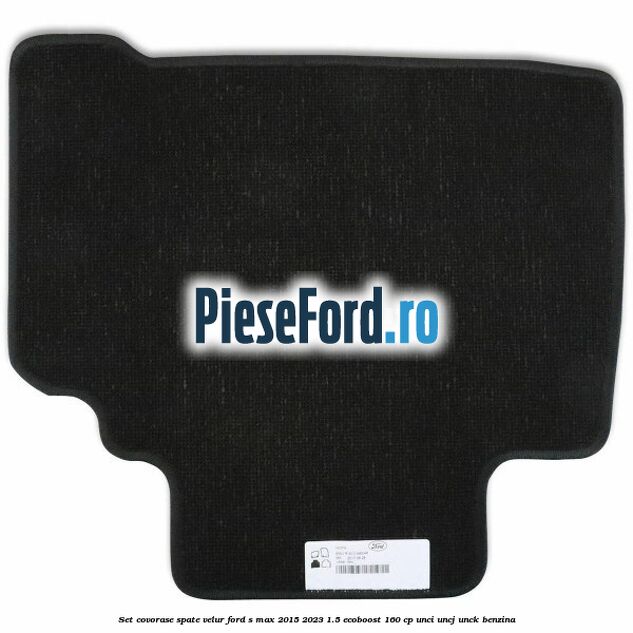 Set covorase spate velur Ford S-Max 2015-2023 1.5 EcoBoost 160 cp UNCI, UNCJ, UNCK benzina