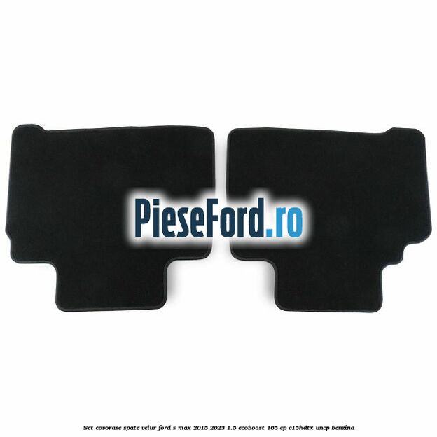 Set covorase spate velur Ford S-Max 2015-2023 1.5 EcoBoost 165 cp C15HDTX, UNCP benzina
