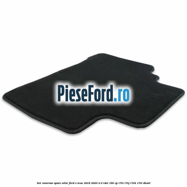Set covorase spate velur Ford S-Max 2015-2023 2.0 TDCi 150 cp T7CI, T7CJ, T7CK, T7CL diesel