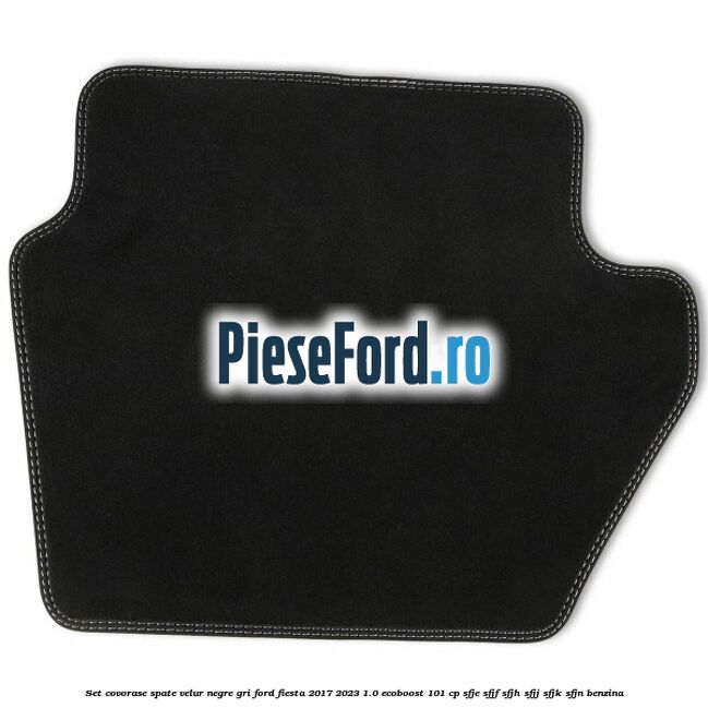 Set covorase spate velur negre, gri Ford Fiesta 2017-2023 1.0 EcoBoost 101 cp SFJE, SFJF, SFJH, SFJJ, SFJK, SFJN benzina