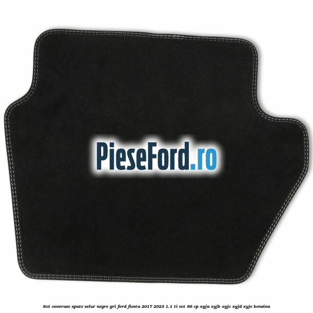 Set covorase spate velur negre, gri Ford Fiesta 2017-2023 1.1 Ti-VCT 86 cp XYJA, XYJB, XYJC, XYJD, XYJE benzina
