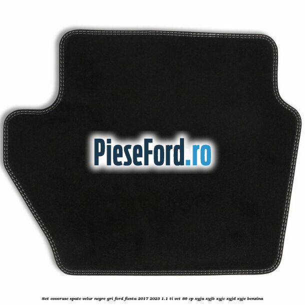 Set covorase spate velur negre, gri Ford Fiesta 2017-2023 1.1 Ti-VCT 86 cp XYJA, XYJB, XYJC, XYJD, XYJE benzina