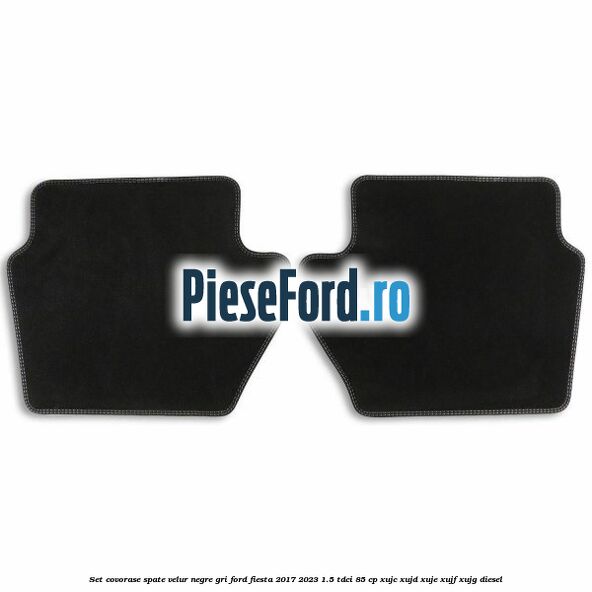 Set covorase spate velur negre, gri Ford Fiesta 2017-2023 1.5 TDCi 85 cp XUJC, XUJD, XUJE, XUJF, XUJG diesel