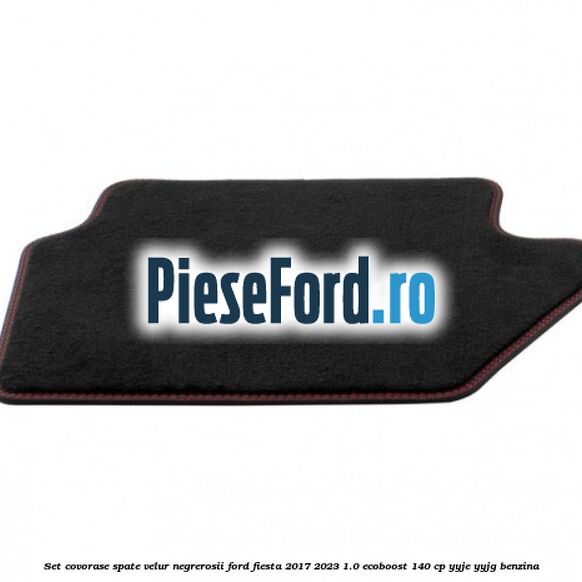 Set covorase spate velur negre,rosii Ford Fiesta 2017-2023 1.0 EcoBoost 140 cp YYJE, YYJG benzina