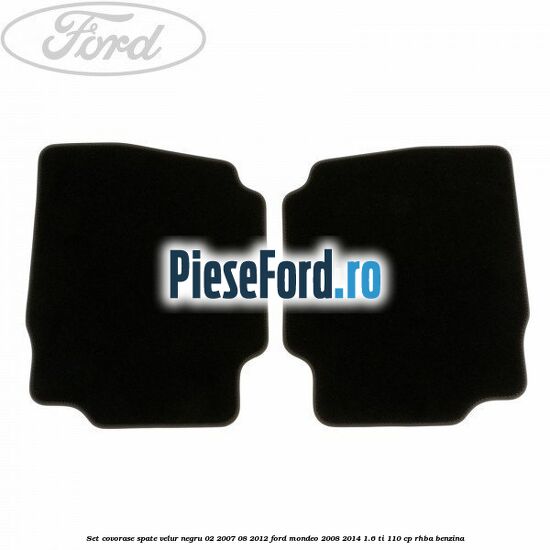 Set covorase spate velur negru 02/2007-08/2012 Ford Mondeo 2008-2014 1.6 Ti 110 cp RHBA benzina