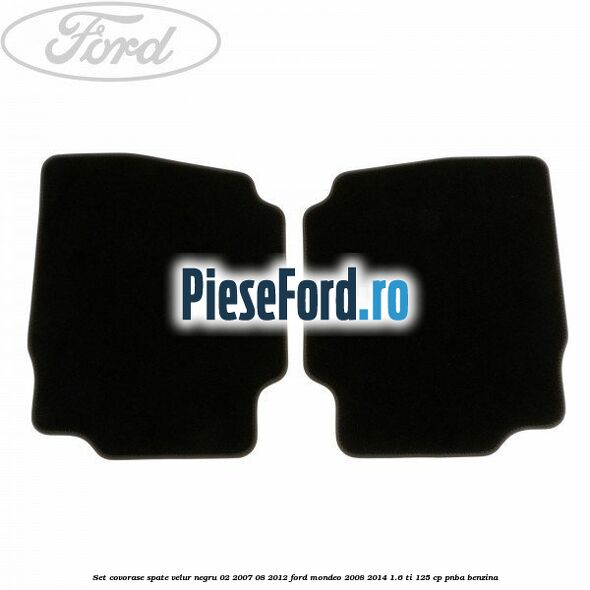 Set covorase spate velur negru 02/2007-08/2012 Ford Mondeo 2008-2014 1.6 Ti 125 cp PNBA benzina