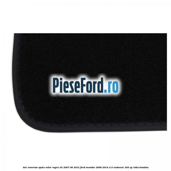 Set covorase spate velur negru 02/2007-08/2012 Ford Mondeo 2008-2014 2.0 EcoBoost 203 cp TNBA benzina