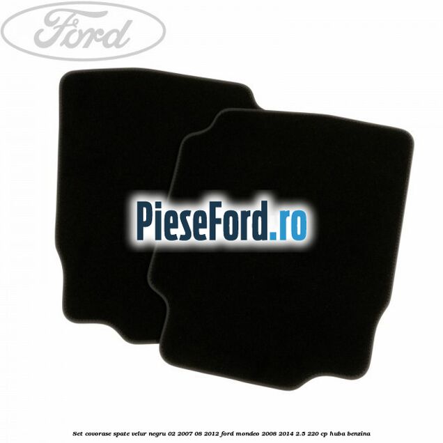 Set covorase spate velur negru 02/2007-08/2012 Ford Mondeo 2008-2014 2.5 220 cp Set covorase spate velur negru 02/2007-08/2012 Ford Mondeo 2008-2014 2.5 220 cp HUBA benzina