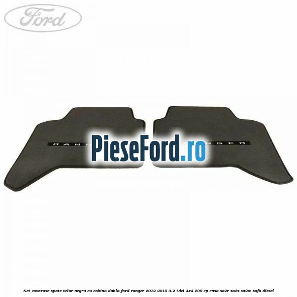 Set covorase spate, velur negru cu cabina dubla Ford Ranger 2012-2015 3.2 TDCi 4x4 200 cp Set covorase spate, velur negru cu cabina dubla Ford Ranger 2012-2015 3.2 TDCi 4x4 200 cp ENSA, SA2R, SA2S, SA2W, SAFA diesel
