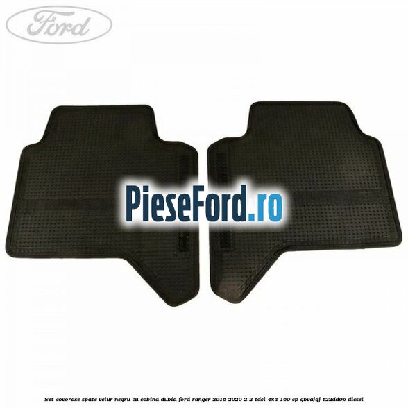 Set covorase spate, velur negru cu cabina dubla Ford Ranger 2016-2020 2.2 TDCi 4x4 160 cp GBVAJQJ, T22DD0P diesel