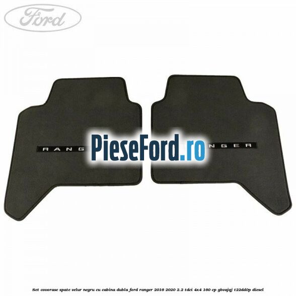 Set covorase spate, velur negru cu cabina dubla Ford Ranger 2016-2020 2.2 TDCi 4x4 160 cp GBVAJQJ, T22DD0P diesel