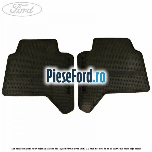 Set covorase spate, velur negru cu cabina dubla Ford Ranger 2016-2020 3.2 TDCi 4x4 200 cp P5-AT, SA2R, SA2S, SA2W, SAFA diesel