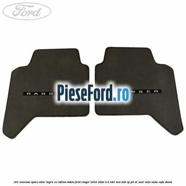 Set covorase spate, velur negru cu cabina dubla Ford Ranger 2016-2020 3.2 TDCi 4x4 200 cp P5-AT, SA2R, SA2S, SA2W, SAFA diesel