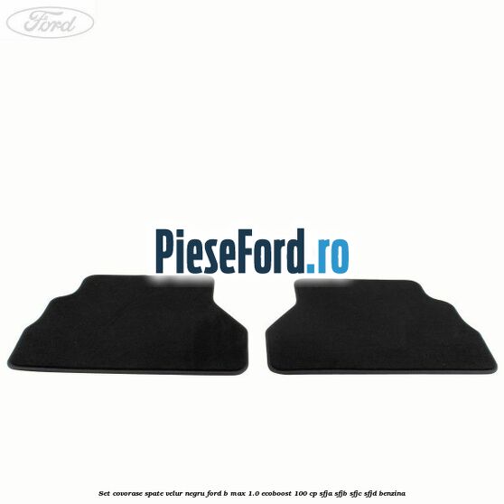 Set covorase spate velur negru Ford B-Max 1.0 EcoBoost 100 cp SFJA, SFJB, SFJC, SFJD benzina
