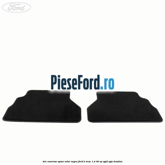 Set covorase spate velur negru Ford B-Max 1.4 90 cp SPJD, SPJE benzina