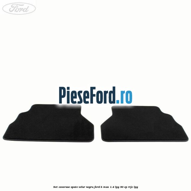 Set covorase spate velur negru Ford B-Max 1.4 LPG 90 cp RTJC LPG