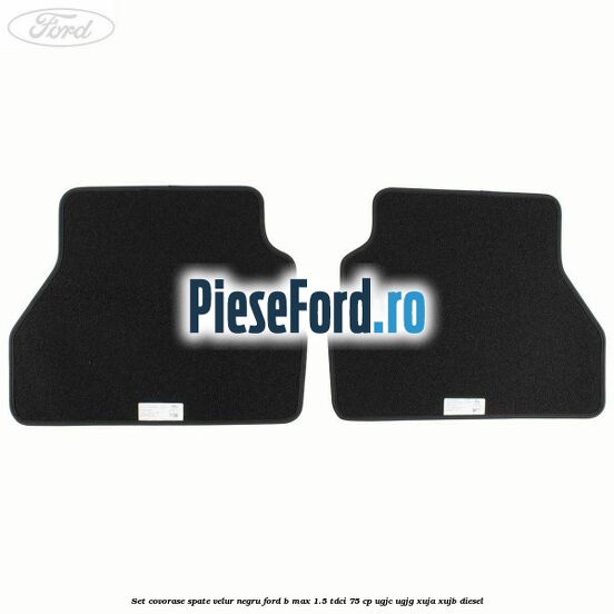 Set covorase spate velur negru Ford B-Max 1.5 TDCi 75 cp UGJC, UGJG, XUJA, XUJB diesel