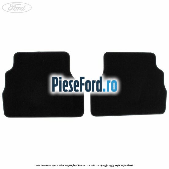 Set covorase spate velur negru Ford B-Max 1.5 TDCi 75 cp UGJC, UGJG, XUJA, XUJB diesel
