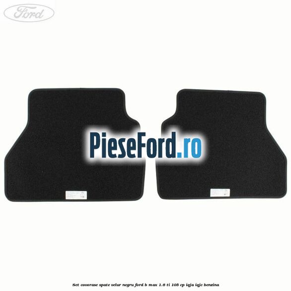 Set covorase spate velur negru Ford B-Max 1.6 Ti 105 cp Set covorase spate velur negru Ford B-Max 1.6 Ti 105 cp IQJA, IQJC benzina