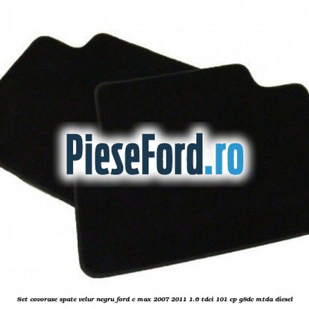 Set covorase spate velur negru Ford C-Max 2007-2011 1.6 TDCi 101 cp G8DC, MTDA diesel